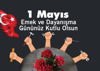 1 MAYIS EMEK VE DAYANIŞMA GÜNÜNÜZ KUTLU OLSUN